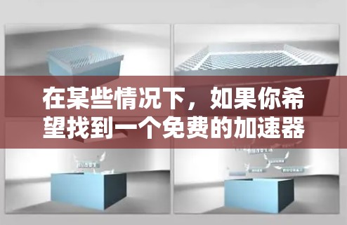 在某些情况下，如果你希望找到一个免费的加速器来提升搜索速度，以下是一些常见的工具和推荐