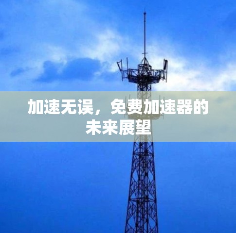 加速无误，免费加速器的未来展望