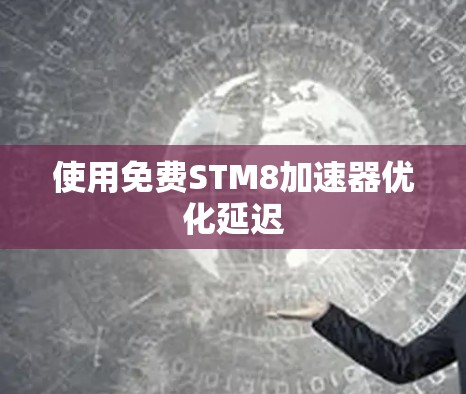 使用免费STM8加速器优化延迟