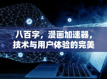 八百字，漫画加速器，技术与用户体验的完美结合