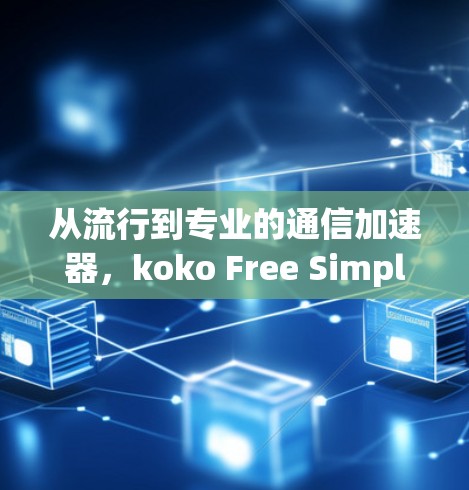 从流行到专业的通信加速器，koko Free Simplified Chinese 提供专业级性能提升