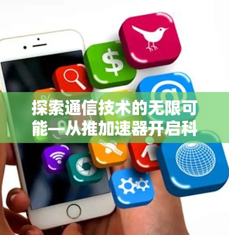 探索通信技术的无限可能—从推加速器开启科技新纪元