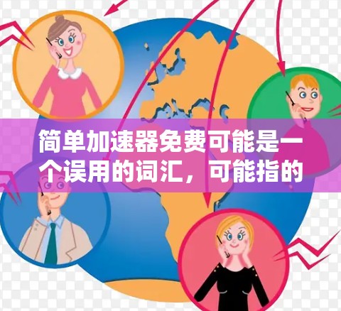 简单加速器免费可能是一个误用的词汇，可能指的是提供快速加速功能的免费工具。以下是关于这一概念的详细信息