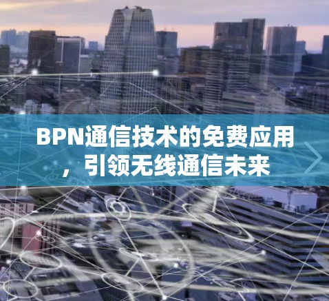 BPN通信技术的免费应用，引领无线通信未来