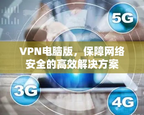 VPN电脑版，保障网络安全的高效解决方案