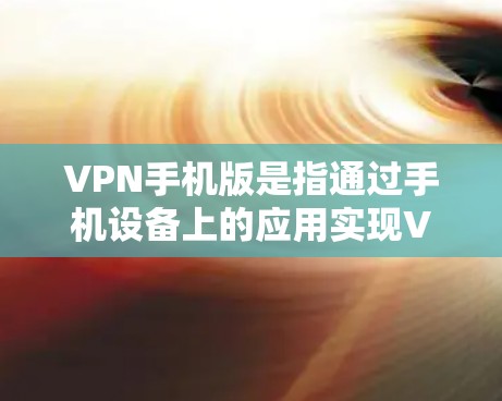 VPN手机版是指通过手机设备上的应用实现VPN功能的设备。以下是关于VPN手机版的常见问题和解答