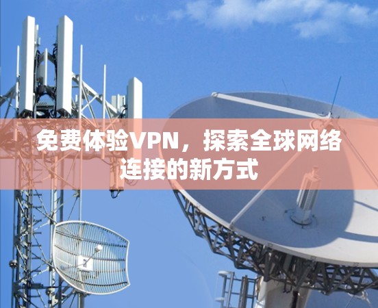 免费体验VPN，探索全球网络连接的新方式