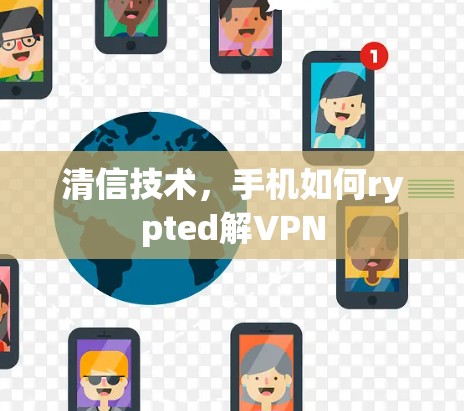 清信技术,手机如何rypted解VPN 清信技术,手机如何rypted解VPN