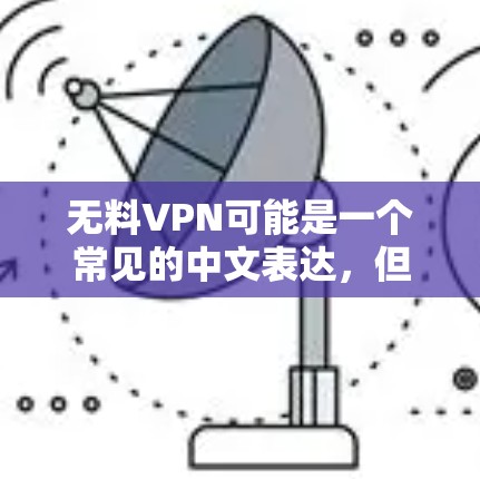 无料VPN可能是一个常见的中文表达，但需要明确具体指的是什么。以下是一些可能的解释和建议
