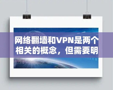 网络翻墙和VPN是两个相关的概念，但需要明确区分它们。以下是对这两个概念的详细解释