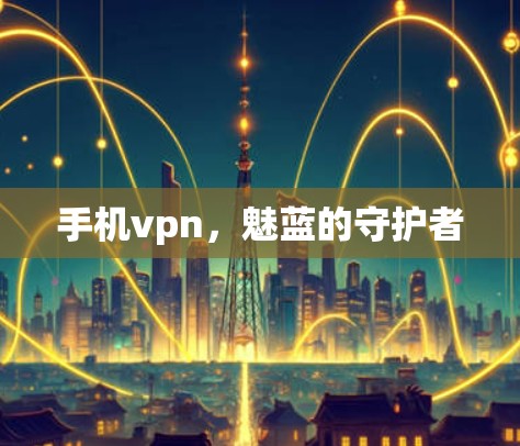 手机vpn，魅蓝的守护者