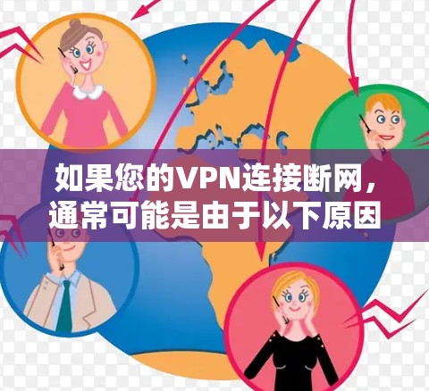 如果您的VPN连接断网，通常可能是由于以下原因导致的