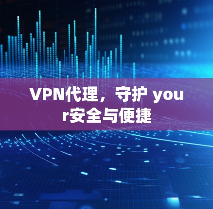 VPN代理，守护 your安全与便捷