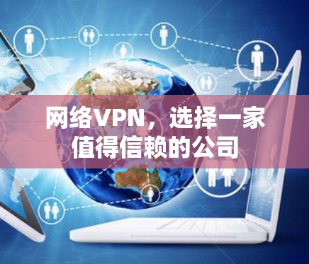 网络VPN，选择一家值得信赖的公司