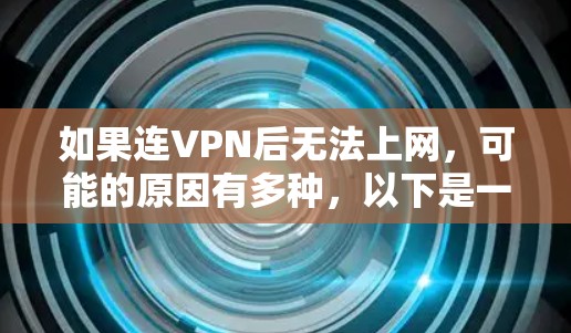 如果连VPN后无法上网，可能的原因有多种，以下是一些常见的问题和解决方法