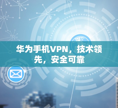 华为手机VPN，技术领先，安全可靠