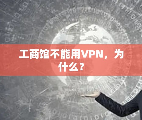 工商馆不能用VPN，为什么？