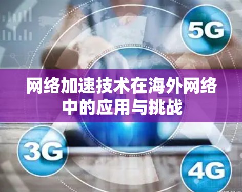 网络加速技术在海外网络中的应用与挑战 网络加速技术在海外网络中的应用与挑战