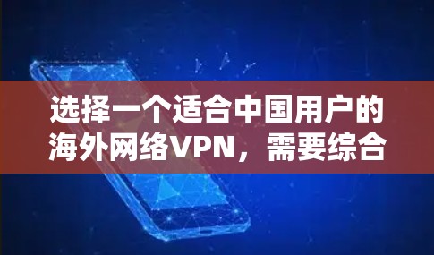 选择一个适合中国用户的海外网络VPN，需要综合考虑多个因素，以确保用户能够顺利使用且满足需求。以下是综合分析后的选择步骤和推荐