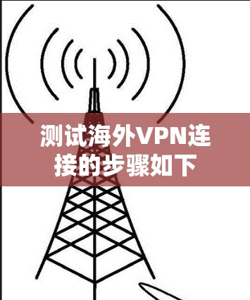 测试海外VPN连接的步骤如下