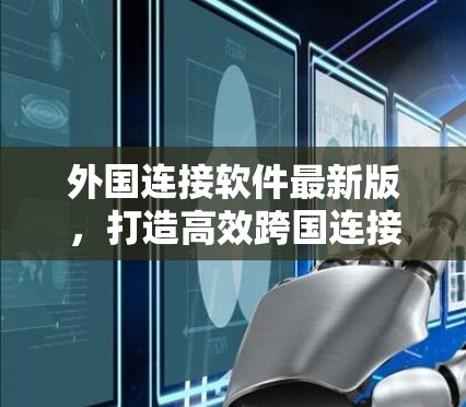 外国连接软件最新版，打造高效跨国连接的首选工具