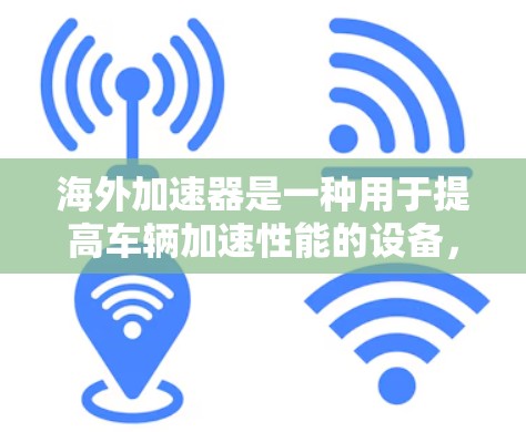 海外加速器是一种用于提高车辆加速性能的设备,通常位于海外地区的国家和地区。这些加速器通常由专业的加速器制造商设计,并在海外制造和安装。海外加速器的速度分析通常包括以下几个方面 海外加速器是一种用于提高车辆加速性能的设备,通常位于海外地区的国家和地区。这些加速器通常由专业的加速器制造商设计,并在海外制造和安装。海外加速器的速度分析通常包括以下几个方面
