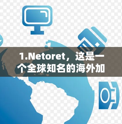 1.Netoret，这是一个全球知名的海外加速节点，专注于处理外网流量。它提供多种加速模式，包括免费模式、试用版和付费版。Netoret的用户基础非常强大，通常覆盖了全球的大部分用户