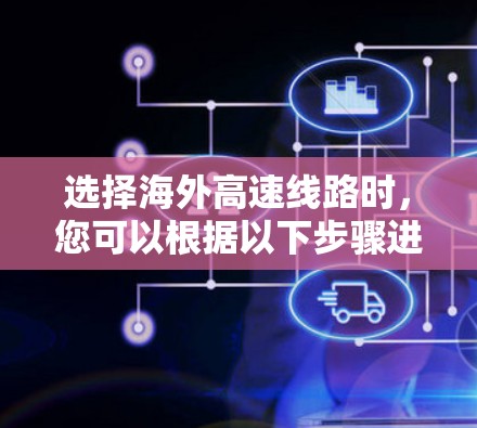选择海外高速线路时，您可以根据以下步骤进行分析和规划