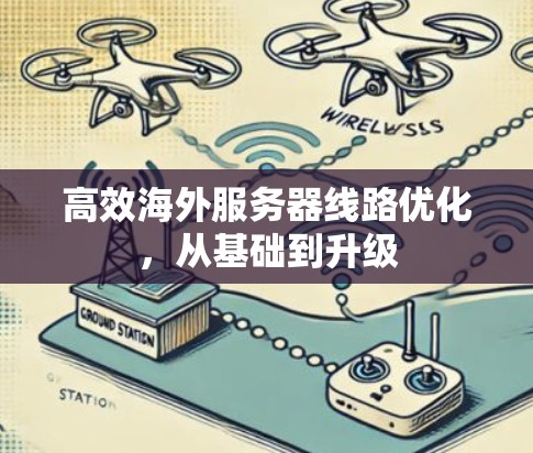 高效海外服务器线路优化,从基础到升级 高效海外服务器线路优化,从基础到升级