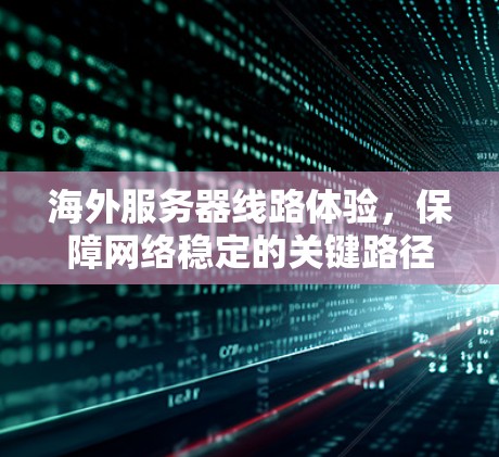海外服务器线路体验，保障网络稳定的关键路径