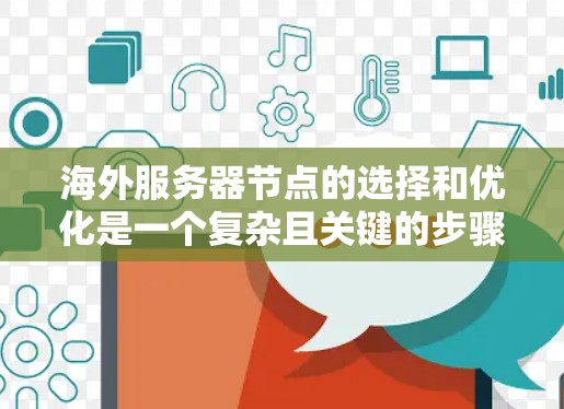海外服务器节点的选择和优化是一个复杂且关键的步骤,涉及多个方面,从架构到资源分配,再到性能和成本控制。以下是对这个过程的详细总结和优化方法 海外服务器节点的选择和优化是一个复杂且关键的步骤,涉及多个方面,从架构到资源分配,再到性能和成本控制。以下是对这个过程的详细总结和优化方法