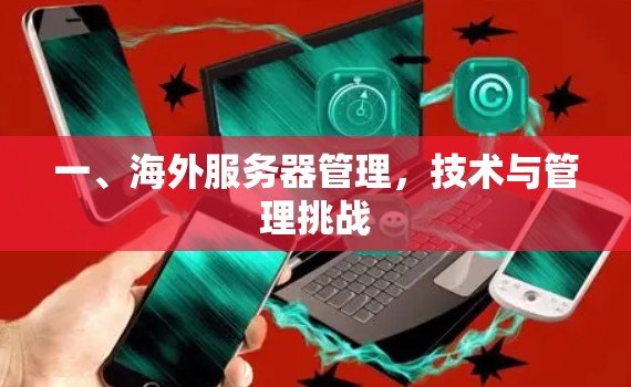 一、海外服务器管理,技术与管理挑战 一、海外服务器管理,技术与管理挑战
