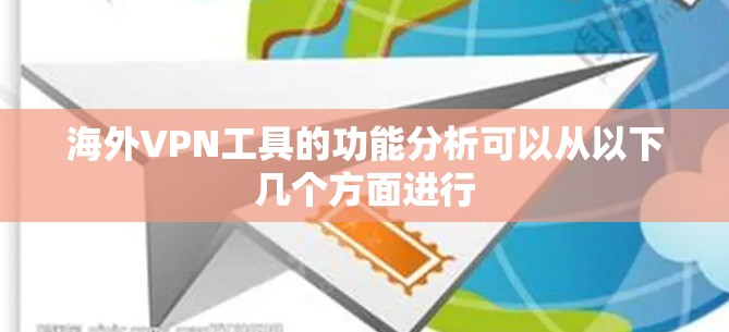 海外VPN工具的功能分析可以从以下几个方面进行 海外VPN工具的功能分析可以从以下几个方面进行