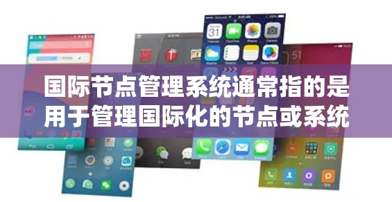 国际节点管理系统通常指的是用于管理国际化的节点或系统,特别是在跨文化、跨语言、国际化的环境中。以下是对国际节点管理系统的一些详细说明 国际节点管理系统通常指的是用于管理国际化的节点或系统,特别是在跨文化、跨语言、国际化的环境中。以下是对国际节点管理系统的一些详细说明