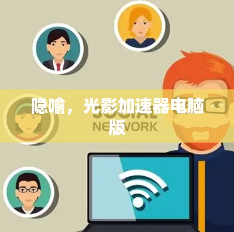 隐喻,光影加速器电脑版 隐喻,光影加速器电脑版