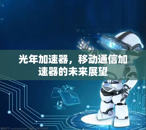 光年加速器，移动通信加速器的未来展望