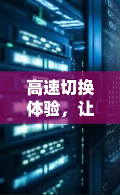 高速切换体验，让信息高速流通
