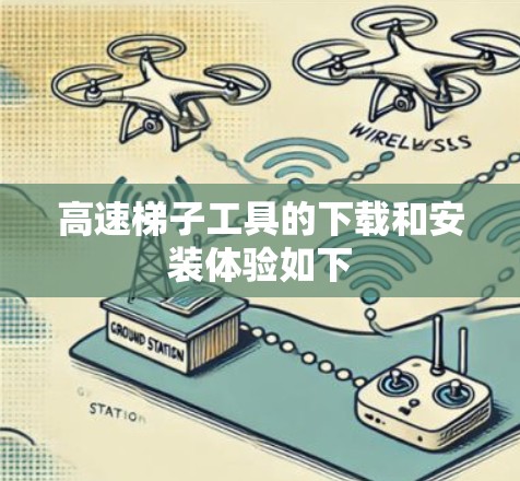 高速梯子工具的下载和安装体验如下 高速梯子工具的下载和安装体验如下