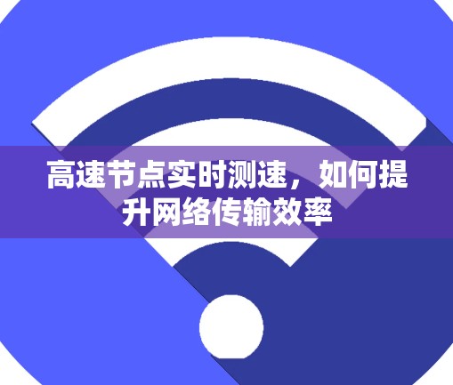 高速节点实时测速，如何提升网络传输效率