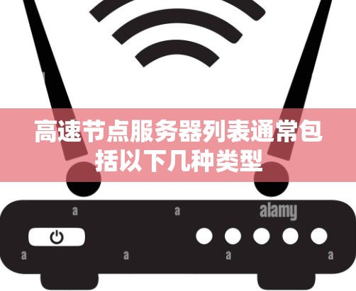 高速节点服务器列表通常包括以下几种类型