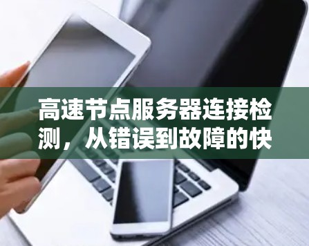 高速节点服务器连接检测，从错误到故障的快速排查
