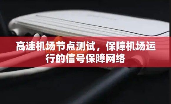 高速机场节点测试,保障机场运行的信号保障网络 高速机场节点测试,保障机场运行的信号保障网络