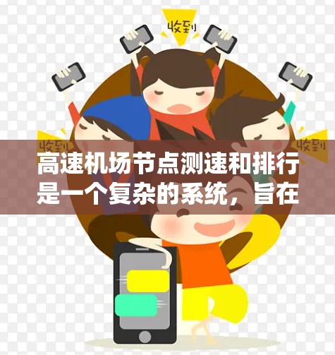 高速机场节点测速和排行是一个复杂的系统，旨在优化交通管理，减少交通事故并提高效率。以下是对此系统的详细的分析和总结