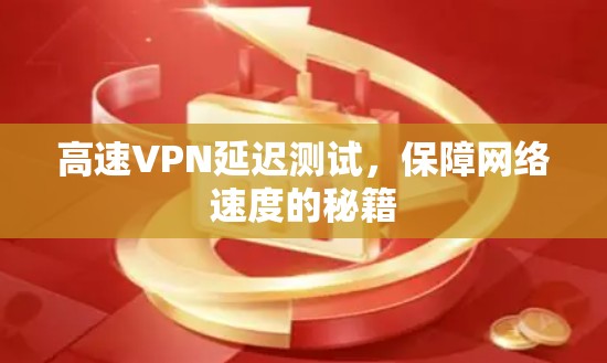高速VPN延迟测试，保障网络速度的秘籍