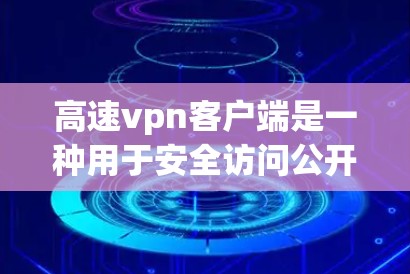 高速vpn客户端是一种用于安全访问公开网站的软件,旨在保护用户免受恶意软件和网络攻击的风险。以下是使用高速vpn客户端访问公开网站的步骤和注意事项 高速vpn客户端是一种用于安全访问公开网站的软件,旨在保护用户免受恶意软件和网络攻击的风险。以下是使用高速vpn客户端访问公开网站的步骤和注意事项